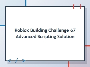 Advanced Scripting Guide for Roblox Challenge 67