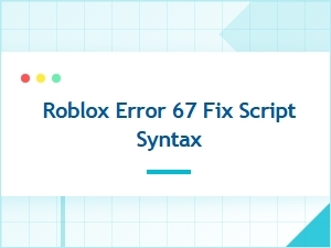 Fix Roblox Error 67: Syntax Troubleshooting Script